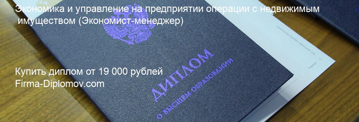 Купить диплом Экономика и управление на предприятии операции с недвижимым имуществом, купить диплом о высшем образовании в Чите