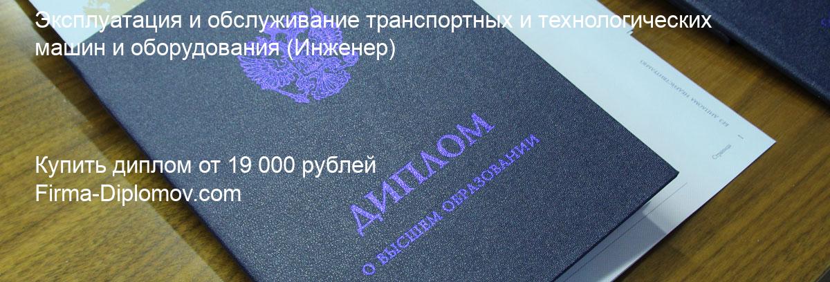 Купить диплом Эксплуатация и обслуживание транспортных и технологических машин и оборудования, купить диплом о высшем образовании в Чите