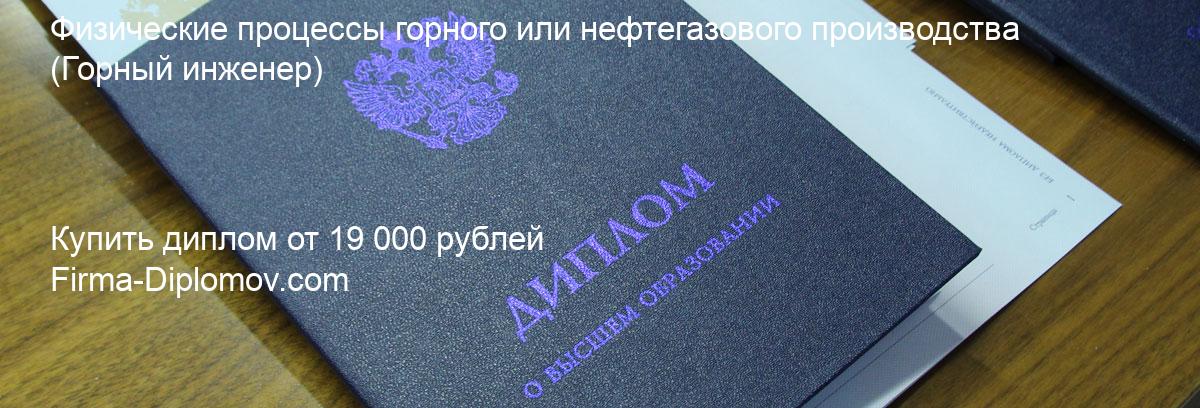 Купить диплом Физические процессы горного или нефтегазового производства, купить диплом о высшем образовании в Чите